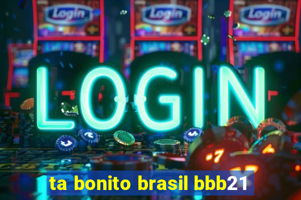 ta bonito brasil bbb21